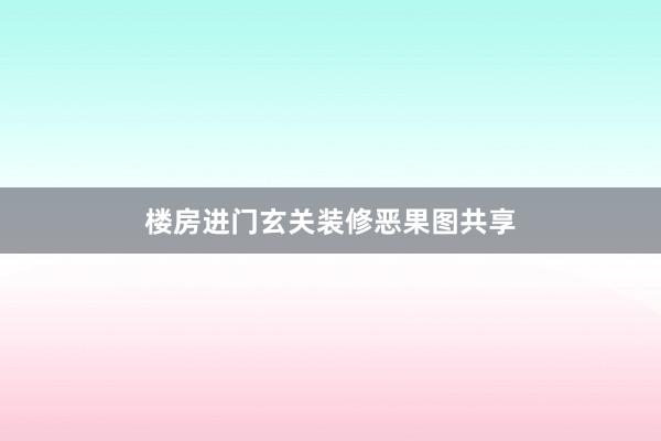楼房进门玄关装修恶果图共享